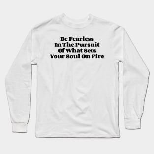 Be Fearless In The Pursuit Of What Sets Your Soul On Fire v2 Long Sleeve T-Shirt